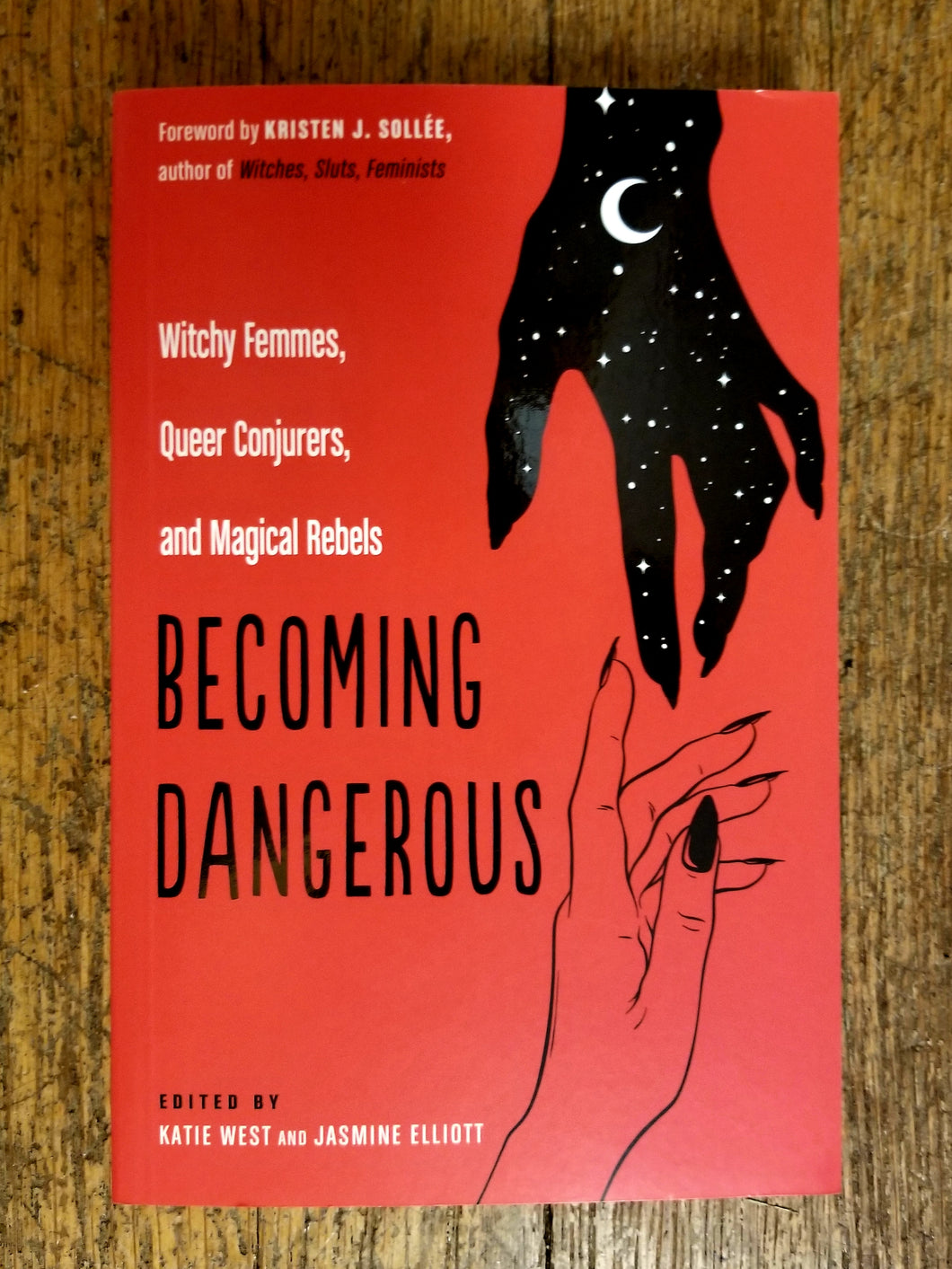 Becoming Dangerous: Witchy Femmes, Queer Conjurers, and Magical Rebels edited by Katie West & Jasmine Elliott