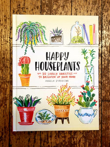 Happy Houseplants: 30 Lovely Varieties to Brighten Up Your Home by Angela Staehling