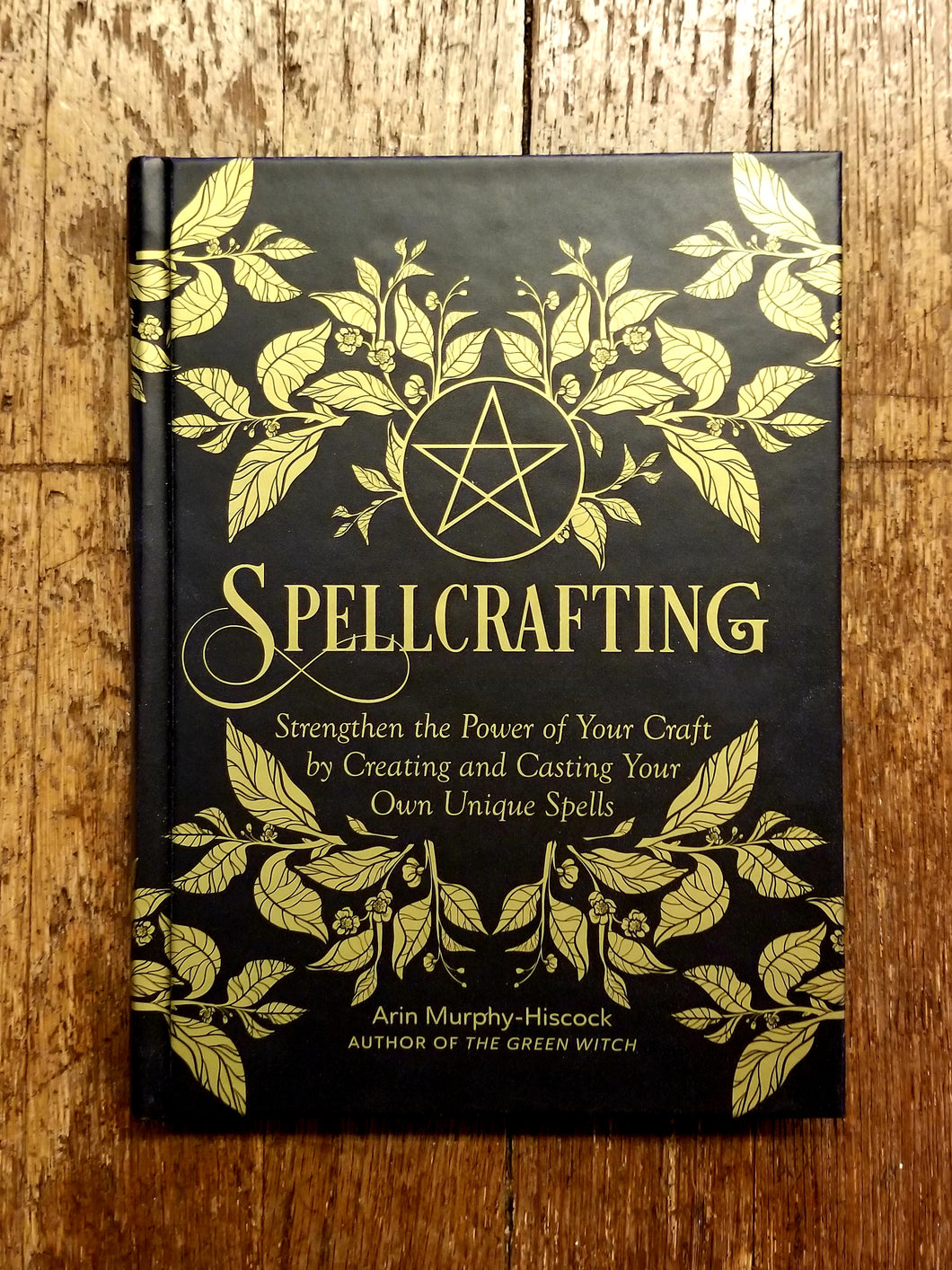Spellcrafting: Strengthen the Power of Your Craft by Creating and Casting Your Own Unique Spells by  Arin Murphy-Hiscock