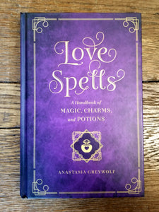 Love Spells: A Handbook of Magic, Charms, and Potions by Anastasia Greywolf