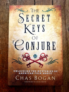 The Secret Keys of Conjure: Unlocking the Mysteries of American Folk Magic by Chas Bogan