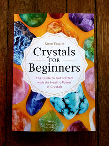 Crystals for Beginners: The Guide to Get Started with the Healing Power of Crystals by Karen Frazier